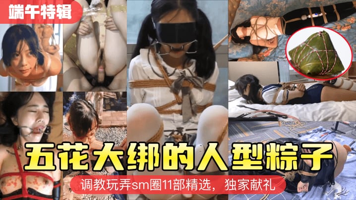 五花大绑的人型粽子调教玩弄sm圈11部精选，独家献礼