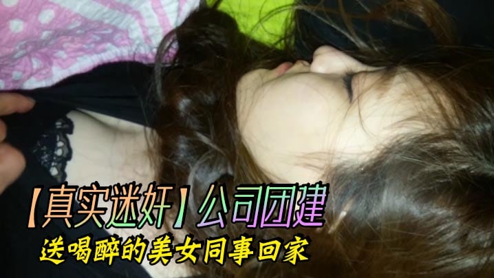 【真实迷奸】公司团建，送喝醉的美女同事回家