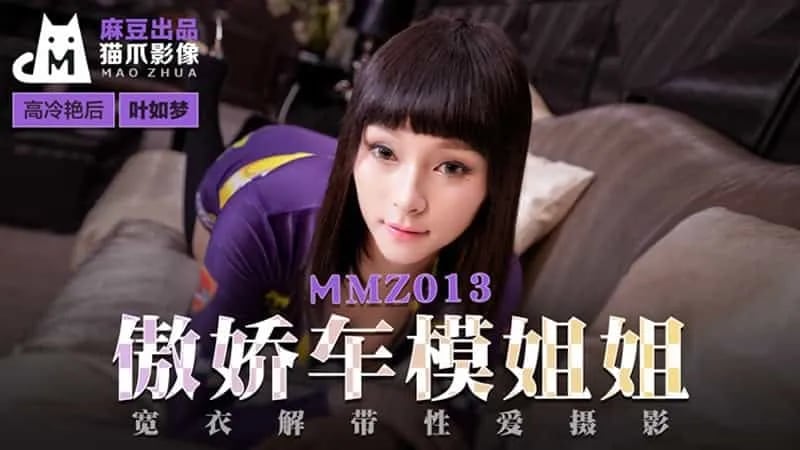 【麻豆传媒】【猫爪影像_MMZ013】【傲娇车模姐姐】【叶如梦】【宽衣解带性爱摄影】