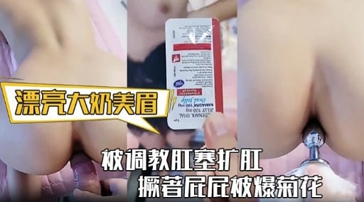 漂亮大奶美眉被调教肛塞扩肛撅著屁屁被爆菊花