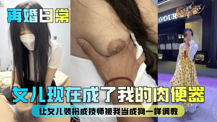 【再婚日常】女儿现在成了我的肉便器！让女儿装扮成技师被我当成狗一样调教！