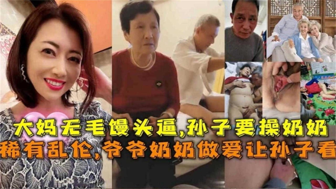【稀有】爷爷奶奶做爱让孙子看，大妈无毛馒头逼，孙子要操奶奶！！