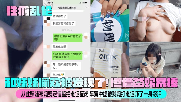 【性瘾乱伦】和妹妹偷欢被发现了！惨遭爸妈暴揍！从此妹妹被妈妈定位监控电话查岗！车震中途被我妈打电话吓了一身冷汗！