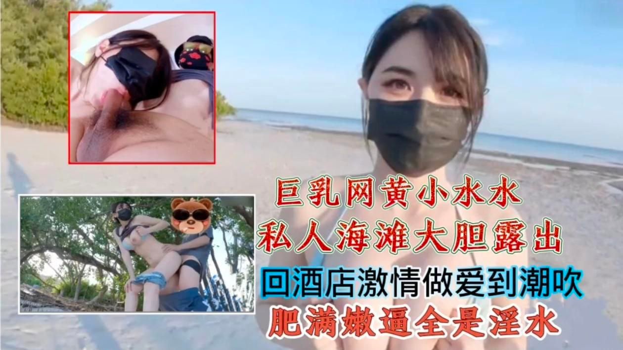 巨乳网黄小水水私人海滩大胆露出,回酒店激情做爱到潮吹肥满嫩逼全是淫水