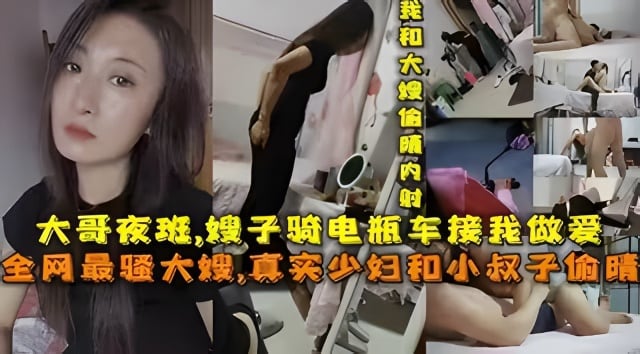 大哥夜班嫂子骑电瓶车接我去她家偷晴做爱。