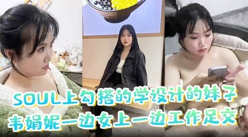 SOUL上勾搭的学设计的妹子韦娟妮一边女上一边工作足交