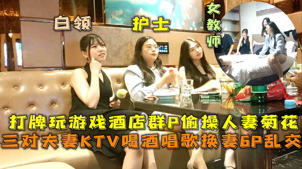 三对夫妻KTV喝酒唱歌换妻6P乱交打牌玩游戏群P偷操人妻菊花