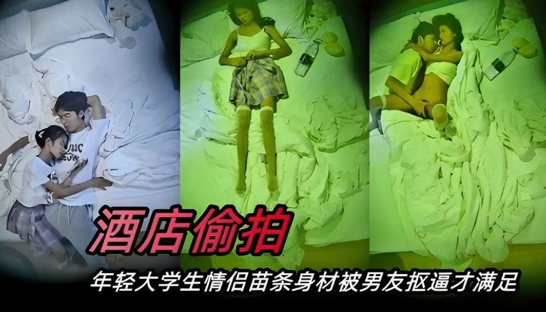 偷拍大学生情侣JK白丝的苗条珍袖小女友和男友后续四天