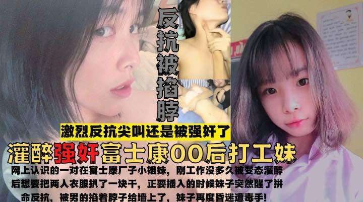 险些窒息！强奸刚下社会在富士康上班的00后！反抗被掐脖子