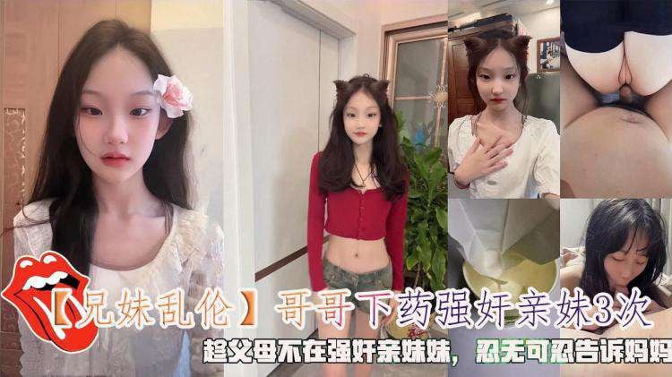 【兄妹乱伦】哥哥下药强奸亲妹3次，趁父母不在强奸亲妹妹，忍无可忍告诉妈妈。