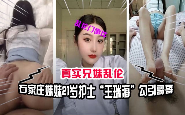 兄妹乱伦石家庄兄妹乱伦门事件妹妹21岁护士王瑞海勾引哥哥
