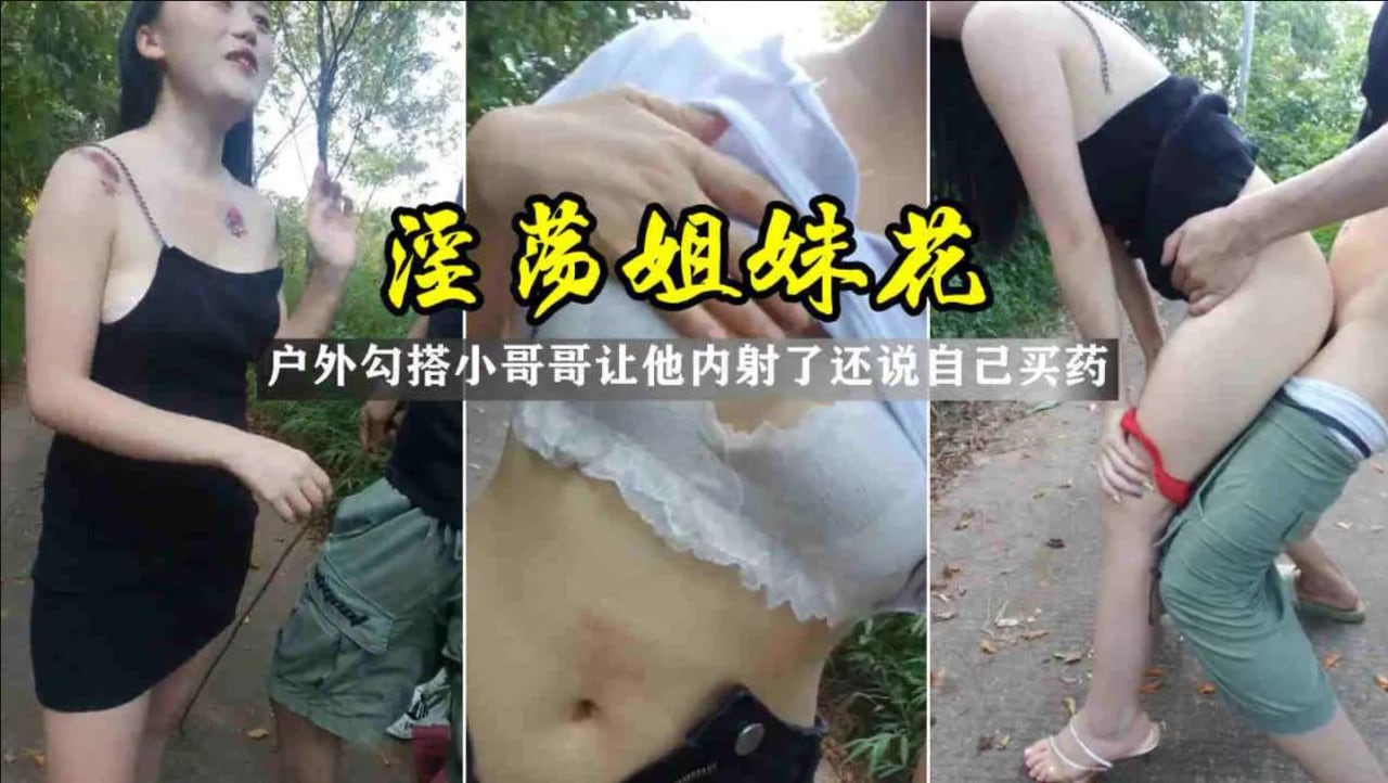淫荡姐妹花户外勾引搭讪，让小哥哥内射了还自己买药