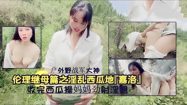 户外野战军大神-伦理继母篇之淫乱西瓜地