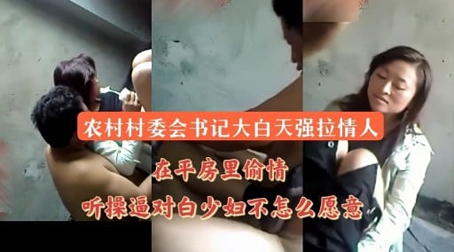 农村村委会书记大白天强拉情人在平房里偷情听操逼对白少妇不怎么愿意