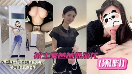 【网络泄密】艺术学院美女教师黑料!极品女神沦为有钱人母狗，被土豪爸爸爆菊。