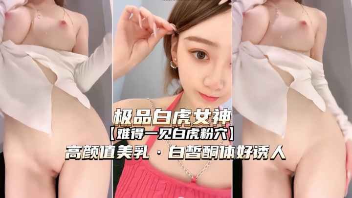 【极品白虎女神第三部】高颜值美乳干净粉穴好想舔