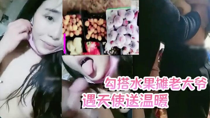 【勾搭水果摊老大爷】疫情生意不好，遇天使送温暖，难以置信的大尺度