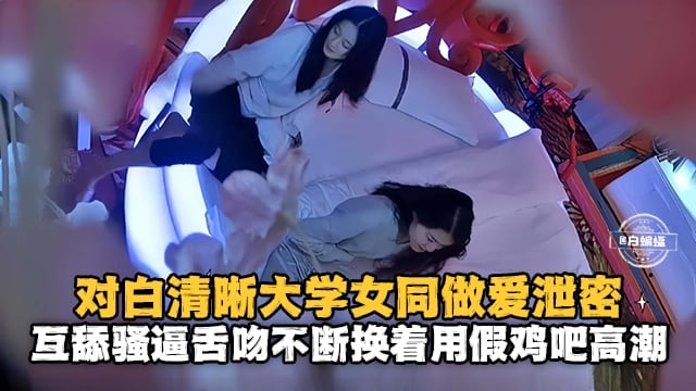 监控偷拍-极品高颜值女同做爱泄密