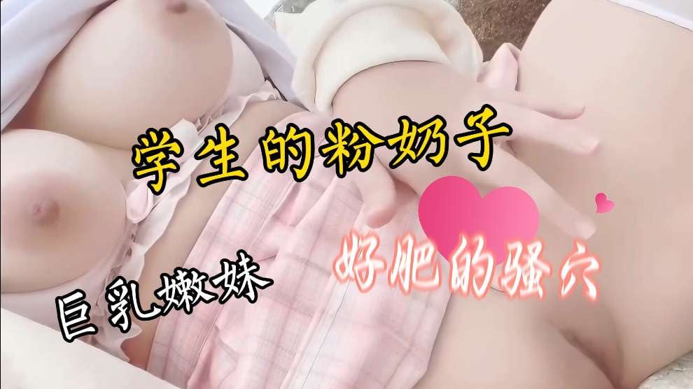 巨乳嫩妹的粉奶子 好肥的骚穴