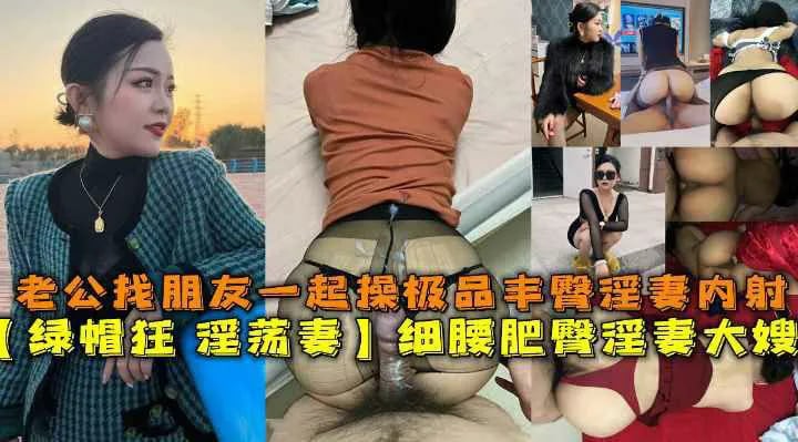 东北【绿帽狂 淫荡妻】细腰肥臀淫妻大嫂，老公找朋友一起操极品丰臀淫妻内射-猎奇吃瓜