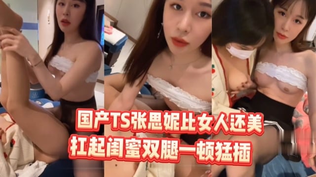 比女人还美的伪娘张思妮按摩店猛操闺蜜
