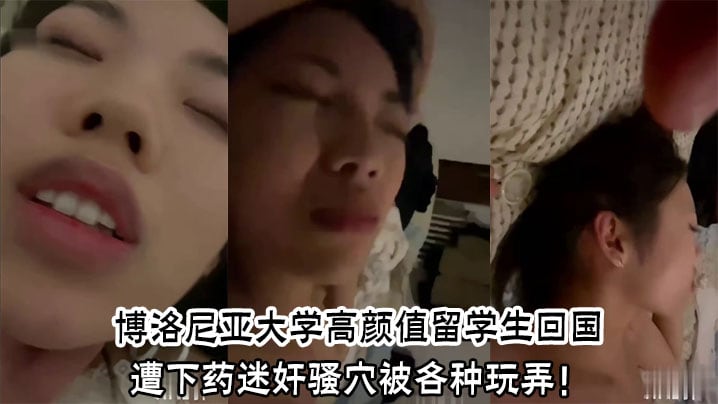 博洛尼亚大学高颜值留学生回国遭下药迷奸骚穴被各种玩弄！