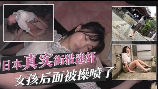 日本，真实街猎迷奸女孩后面被操喷了