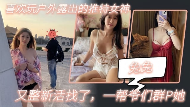 【兔兔】喜欢玩户外露出的推特女神又整新活找了一帮爷们群P她