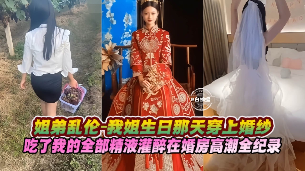 【姐弟-高潮】我姐生日那天穿上婚纱床上吃了我所有的精液，在姐姐的婚房创造高潮最新记录