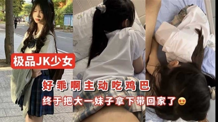 JK少女主动吃鸡巴 终于把大一妹子拿下了