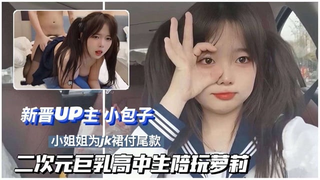二次元UP主小包子,巨乳高中生陪玩付JK尾款