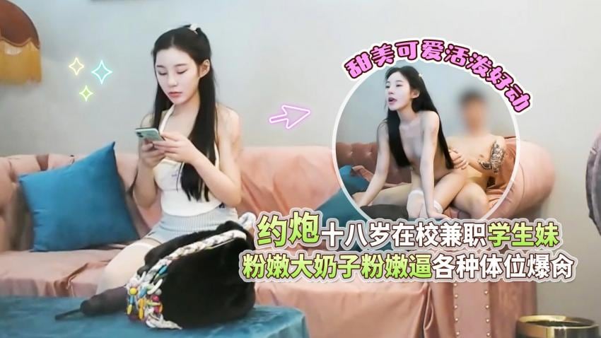 高端外围女探花高启强❤️约炮十八岁在校兼职学生妹，甜美可爱活泼好动，粉嫩大奶子粉嫩逼各种体位暴屌
