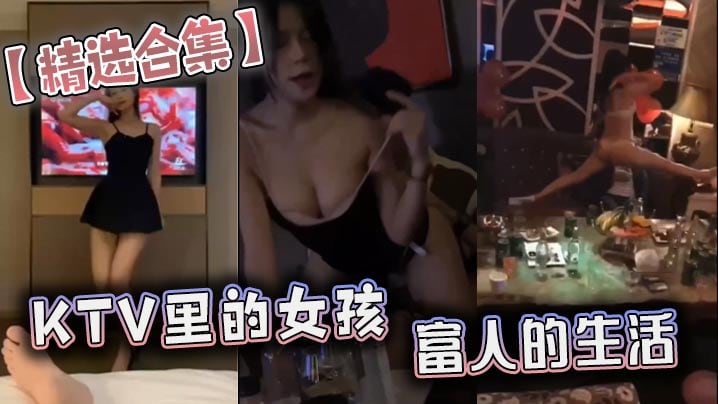 【精选合集】KTV里的女孩 富人的生活