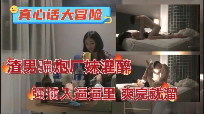 【真心话大冒险 】渣男骗炮 半推半就拿下妹子 插入广妹逼逼里爽完就溜