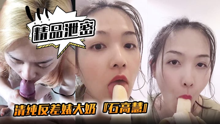 【精品泄密】清纯反差婊大奶『石高慧』自拍吃香蕉啪啪流出