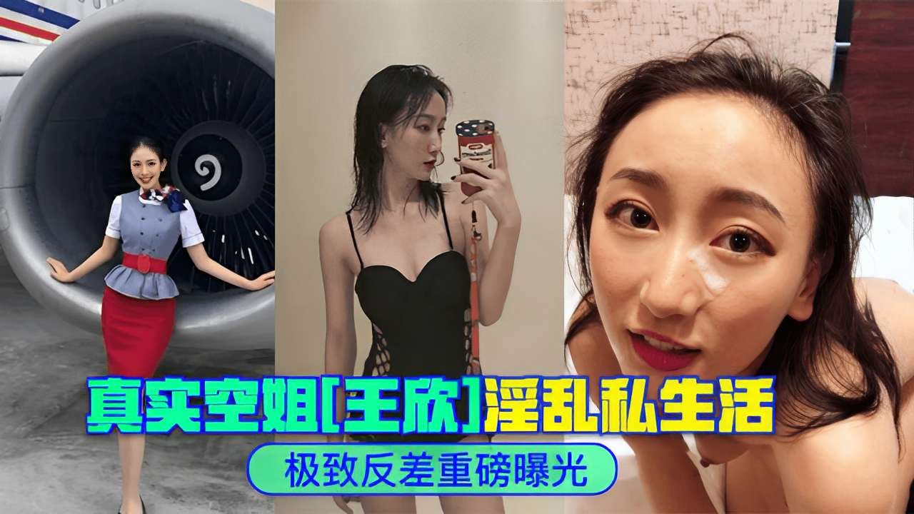 真实空姐[王欣]淫乱私生活极致反差重磅曝光