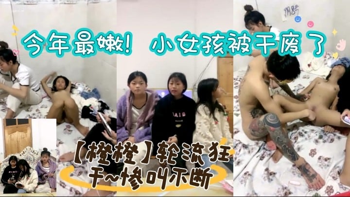 今年最嫩小女孩被干废了橙橙轮流狂干惨叫不断