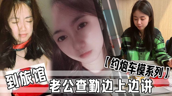 【约炮车模系列】 到旅馆老公查勤边上边讲