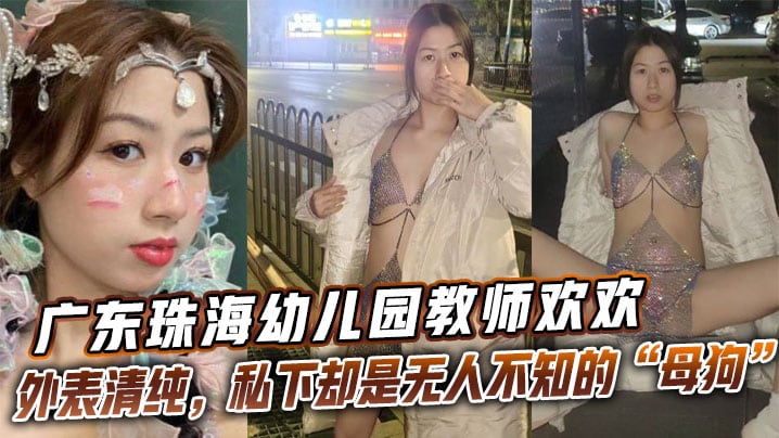 广东珠海幼儿园教师【欢欢】外表清纯，私下却是无人不知的母狗