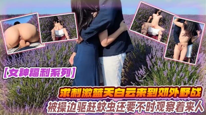 【女神福利系列】为求刺激蓝天白云来到郊外和大鸡吧男友野战被操边驱赶蚊虫还要不时观察着来人上位打桩无套内射