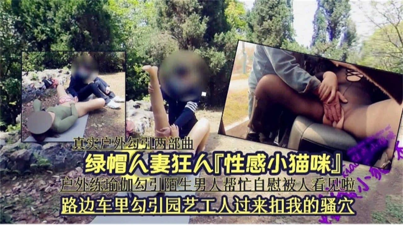 路边车里勾引园艺工人过来扣我骚穴，户外练瑜伽勾引男人帮忙自慰被人看见啦