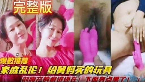 完整版爆款推荐家庭乱伦!给翼妈买的玩具