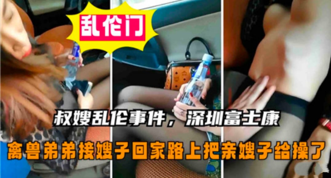 【叔嫂乱伦】深圳富士康禽兽弟弟接嫂子回家路上把亲嫂子给操了