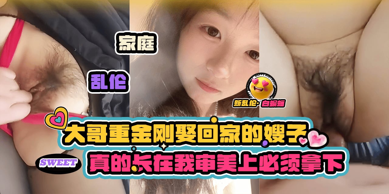 家庭乱伦-大哥重金刚娶回家的嫂子，真的长在了我的审美上必须拿下乱伦内射-