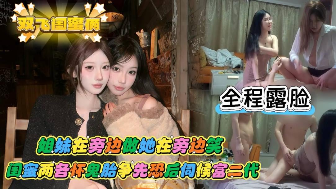【双飞闺蜜俩】富二代约操顶级颜值校花姐妹俩
