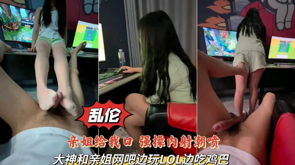 姐弟乱伦实录 大神和亲姐网吧边玩LOL边吃几把 上边玩游戏下面给我操 强操内射潮喷-家庭乱伦